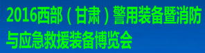 2016西部（甘肃）警用装备暨消防与应急救援装备博览会